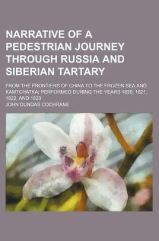 Cover of Narrative of a Pedestrian Journey Through Russia and Siberian Tartary (Volume 2); From the Frontiers of China to the Frozen Sea and Kamtchatka Perform