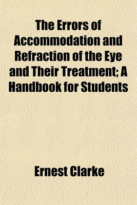 Book cover for The Errors of Accommodation and Refraction of the Eye and Their Treatment; A Handbook for Students