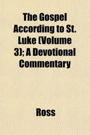 Cover of The Gospel According to St. Luke (Volume 3); A Devotional Commentary