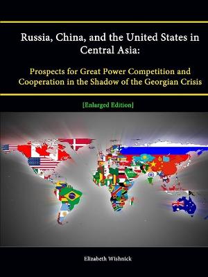 Book cover for Russia, China, and the United States in Central Asia: Prospects for Great Power Competition and Cooperation in the Shadow of the Georgian Crisis [Enlarged Edition]