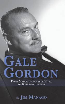 Book cover for Gale Gordon - From Mayor of Wistful Vista to Borrego Springs (hardback)