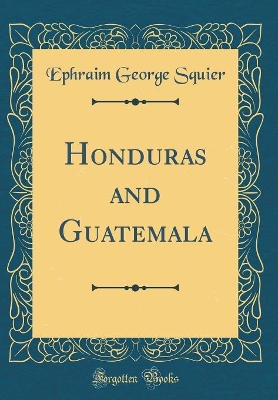 Book cover for Honduras and Guatemala (Classic Reprint)