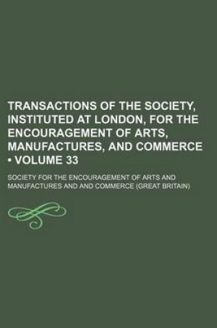 Cover of Transactions of the Society, Instituted at London, for the Encouragement of Arts, Manufactures, and Commerce (Volume 33)