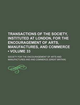 Book cover for Transactions of the Society, Instituted at London, for the Encouragement of Arts, Manufactures, and Commerce (Volume 33)