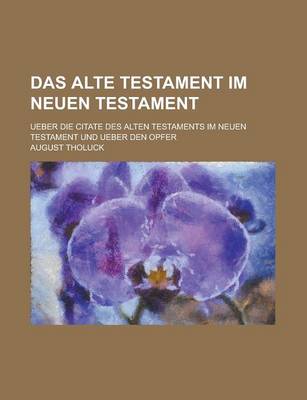 Book cover for Das Alte Testament Im Neuen Testament; Ueber Die Citate Des Alten Testaments Im Neuen Testament Und Ueber Den Opfer