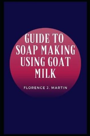 Cover of Guide to Soap Making Using Goat Milk