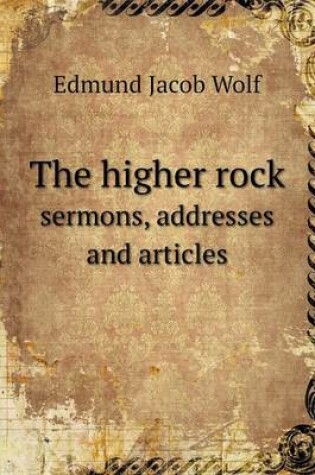 Cover of The higher rock sermons, addresses and articles