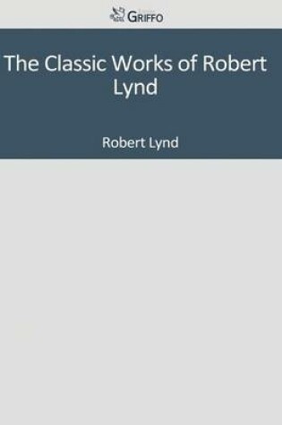 Cover of The Classic Works of Robert Lynd