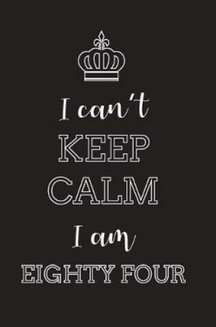 Cover of I Can't Keep Calm I Am Eighty Four