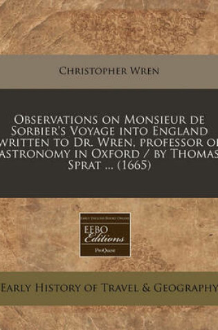 Cover of Observations on Monsieur de Sorbier's Voyage Into England Written to Dr. Wren, Professor of Astronomy in Oxford / By Thomas Sprat ... (1665)