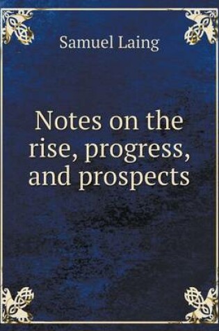Cover of Notes on the rise, progress, and prospects