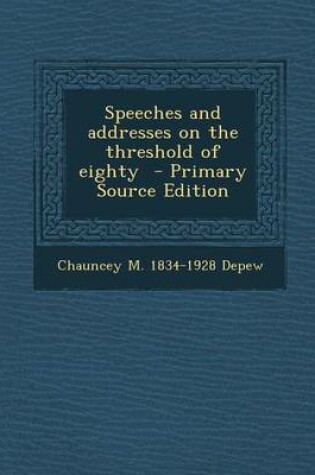 Cover of Speeches and Addresses on the Threshold of Eighty - Primary Source Edition