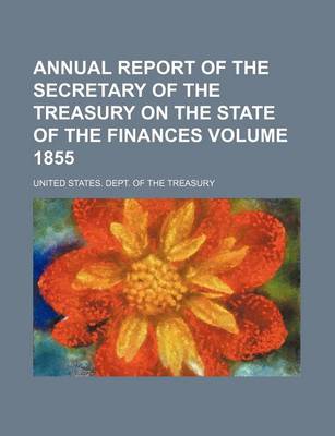 Book cover for Annual Report of the Secretary of the Treasury on the State of the Finances Volume 1855