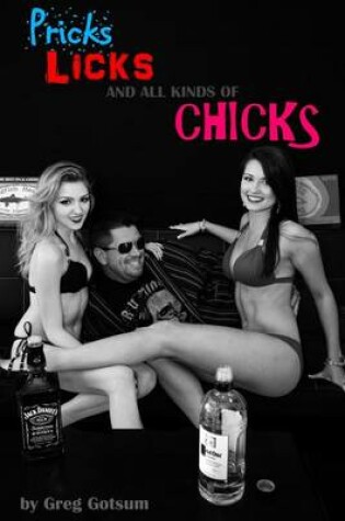 Cover of Pricks, Licks, And All Kinds of Chicks