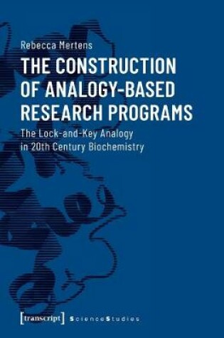 Cover of The Construction of Analogy-Based Research Progr - The Lock-and-Key Analogy in 20th Century Biochemistry