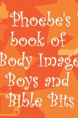 Cover of Phoebe's Book of Body Image, Boys and Bible Bits