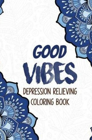 Cover of Good Vibes - Depression Relieving Coloring Book