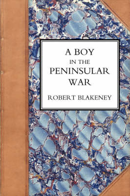 Book cover for Boy in the Peninsular War, the Services, Adventures, and Experiences of Robert Blackeney Subaltern in the 28th Regiment