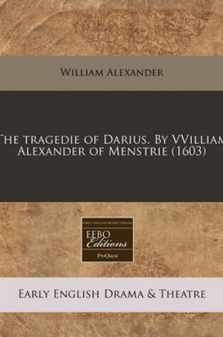 Cover of The Tragedie of Darius. by Vvilliam Alexander of Menstrie (1603)