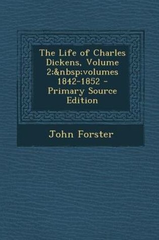 Cover of The Life of Charles Dickens, Volume 2; Volumes 1842-1852