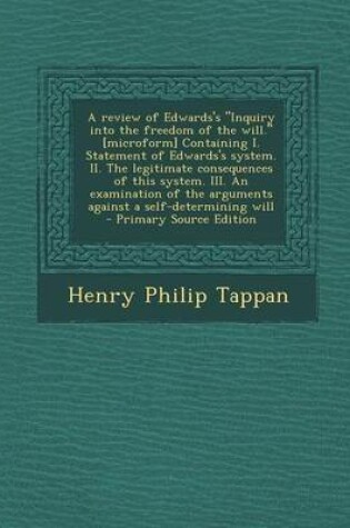 Cover of A Review of Edwards's Inquiry Into the Freedom of the Will. [Microform] Containing I. Statement of Edwards's System. II. the Legitimate Consequenc