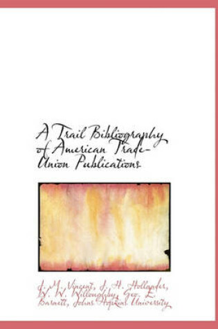 Cover of A Trail Bibliography of American Trade-Union Publications