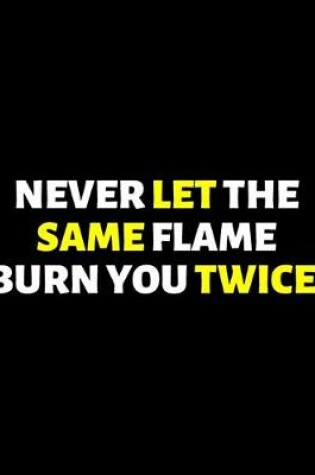 Cover of Never Let The Same Flame Burn You Twice