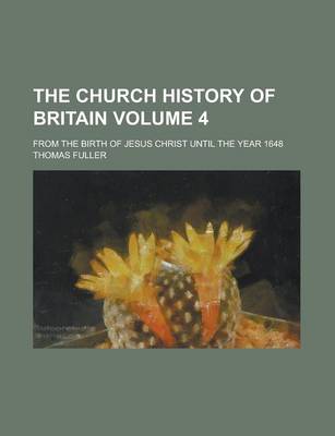 Book cover for The Church History of Britain; From the Birth of Jesus Christ Until the Year 1648 Volume 4