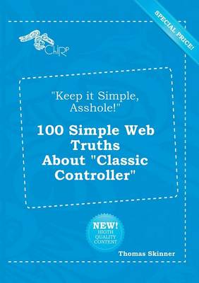 Book cover for Keep It Simple, Asshole! 100 Simple Web Truths about Classic Controller