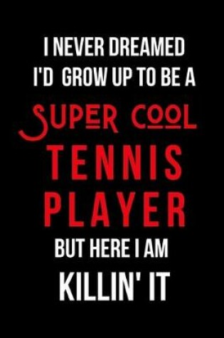 Cover of I Never Dreamed I'd Grow Up to Be a Super Cool Tennis Player But Here I am Killin' It