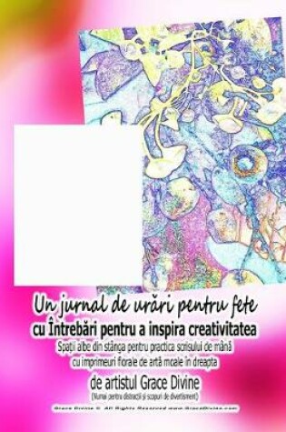 Cover of Un jurnal de urări pentru fete cu Intrebări pentru a inspira creativitatea Spații albe din stanga pentru practica scrisului de mană cu imprimeuri florale de artă moale in dreapta de artistul Grace Divine