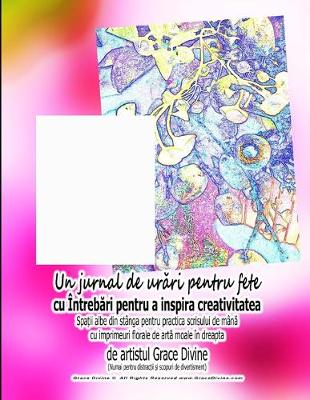 Book cover for Un jurnal de urări pentru fete cu Intrebări pentru a inspira creativitatea Spații albe din stanga pentru practica scrisului de mană cu imprimeuri florale de artă moale in dreapta de artistul Grace Divine