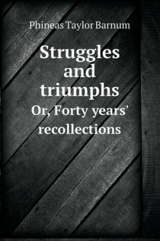 Cover of Struggles and Triumphs Or, Forty Years' Recollections