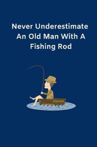 Cover of Never Underestimate An Old Man With A Fishing Rod