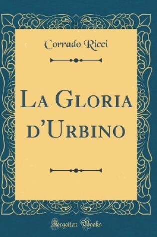 Cover of La Gloria d'Urbino (Classic Reprint)