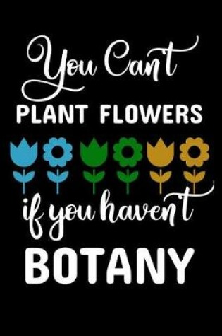 Cover of You Can't Plant Flowers If You Haven't Botany