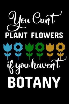 Book cover for You Can't Plant Flowers If You Haven't Botany