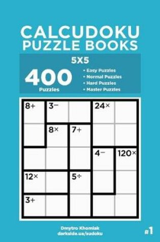 Cover of Calcudoku Puzzle Books - 400 Easy to Master Puzzles 5x5 (Volume 1)