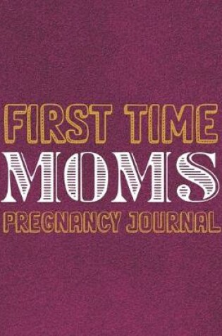 Cover of First time Moms Pregnancy Journal