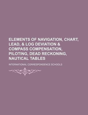 Book cover for Elements of Navigation, Chart, Lead, & Log Deviation & Compass Compensation, Piloting, Dead Reckoning, Nautical Tables