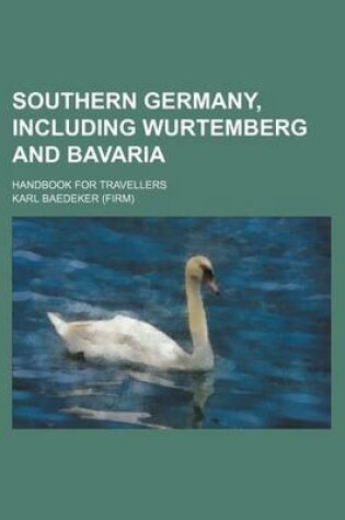 Cover of Southern Germany, Including Wurtemberg and Bavaria; Handbook for Travellers