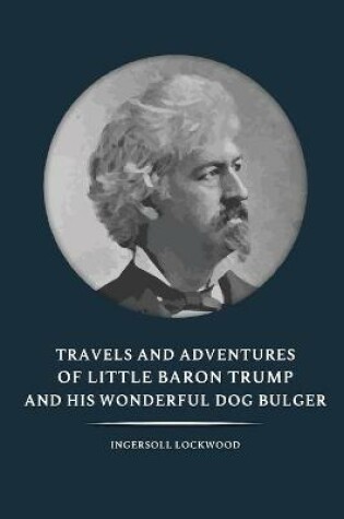 Cover of Travels and Adventures of Little Baron Trump and His Wonderful Dog Bulger - Ingersoll Lockwood