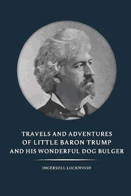 Book cover for Travels and Adventures of Little Baron Trump and His Wonderful Dog Bulger - Ingersoll Lockwood