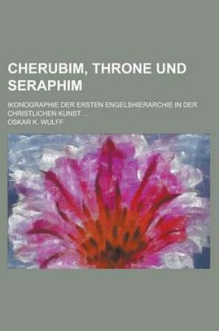 Cover of Cherubim, Throne Und Seraphim; Ikonographie Der Ersten Engelshierarchie in Der Christlichen Kunst ...