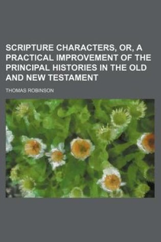 Cover of Scripture Characters, Or, a Practical Improvement of the Principal Histories in the Old and New Testament