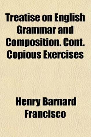 Cover of Treatise on English Grammar and Composition. Cont. Copious Exercises
