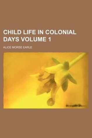 Cover of Child Life in Colonial Days Volume 1