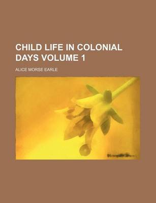 Book cover for Child Life in Colonial Days Volume 1