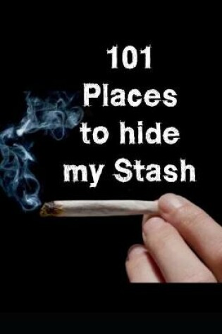 Cover of 101 Places to hide my Stash