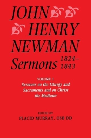 Cover of John Henry Newman Sermons 1824-1843: Volume I: Sermons on the Liturgy and Sacraments and on Christ the Mediator